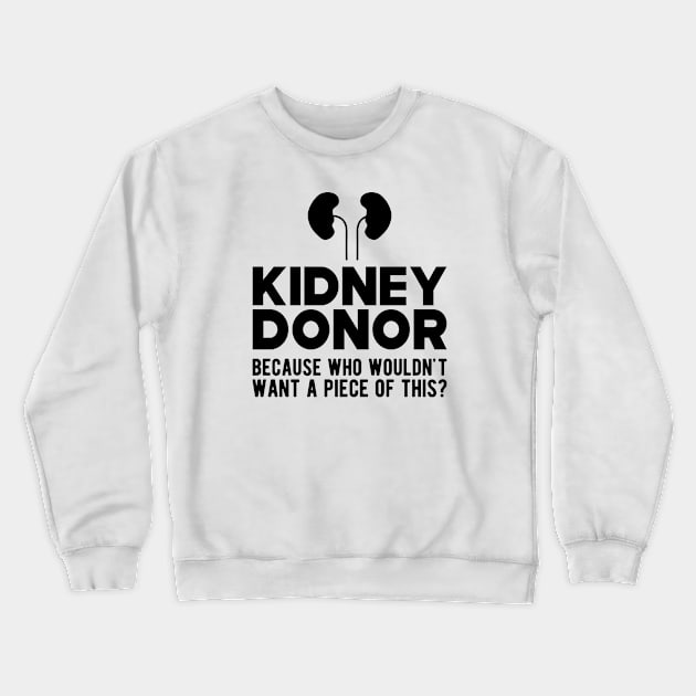 Kidney Donor because who wouldn't want a piece of this? Crewneck Sweatshirt by KC Happy Shop